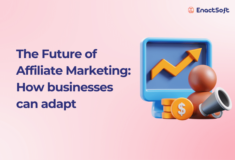 The Future of Affiliate Marketing How businesses can adapt